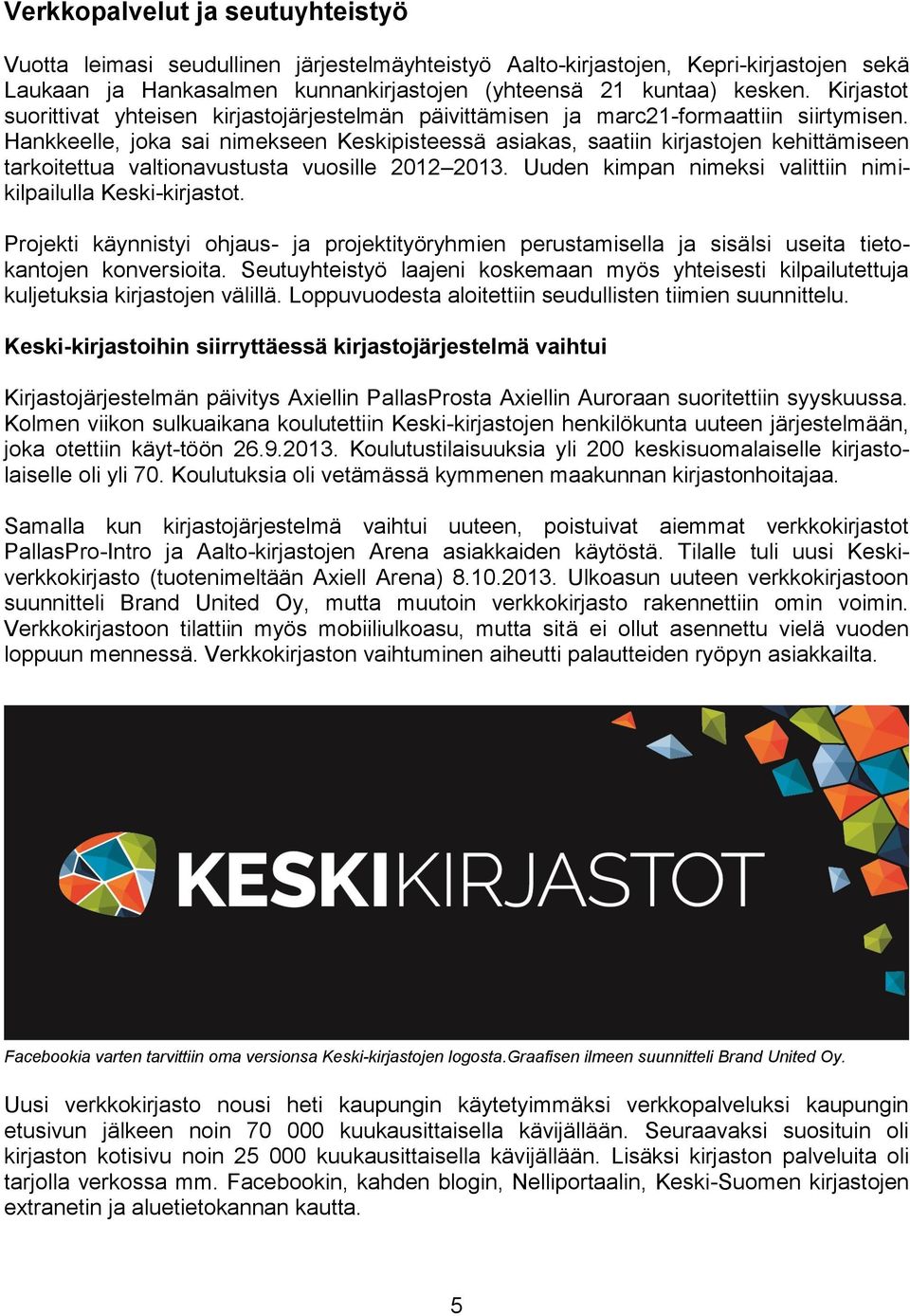 Hankkeelle, joka sai nimekseen Keskipisteessä asiakas, saatiin kirjastojen kehittämiseen tarkoitettua valtionavustusta vuosille 2012 2013.