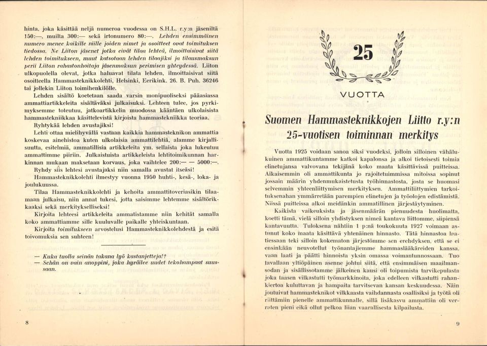 Ne Liiton jäsenet jotka eivät tilaa iehteä, iimoittaisivat siitä lehden toimitukseen, muut katsotaan lehden tilaajiksi ja tilausmaksun perii Liiton rahastonhoitaja jäsenmaksun perimisen yhteydessä.