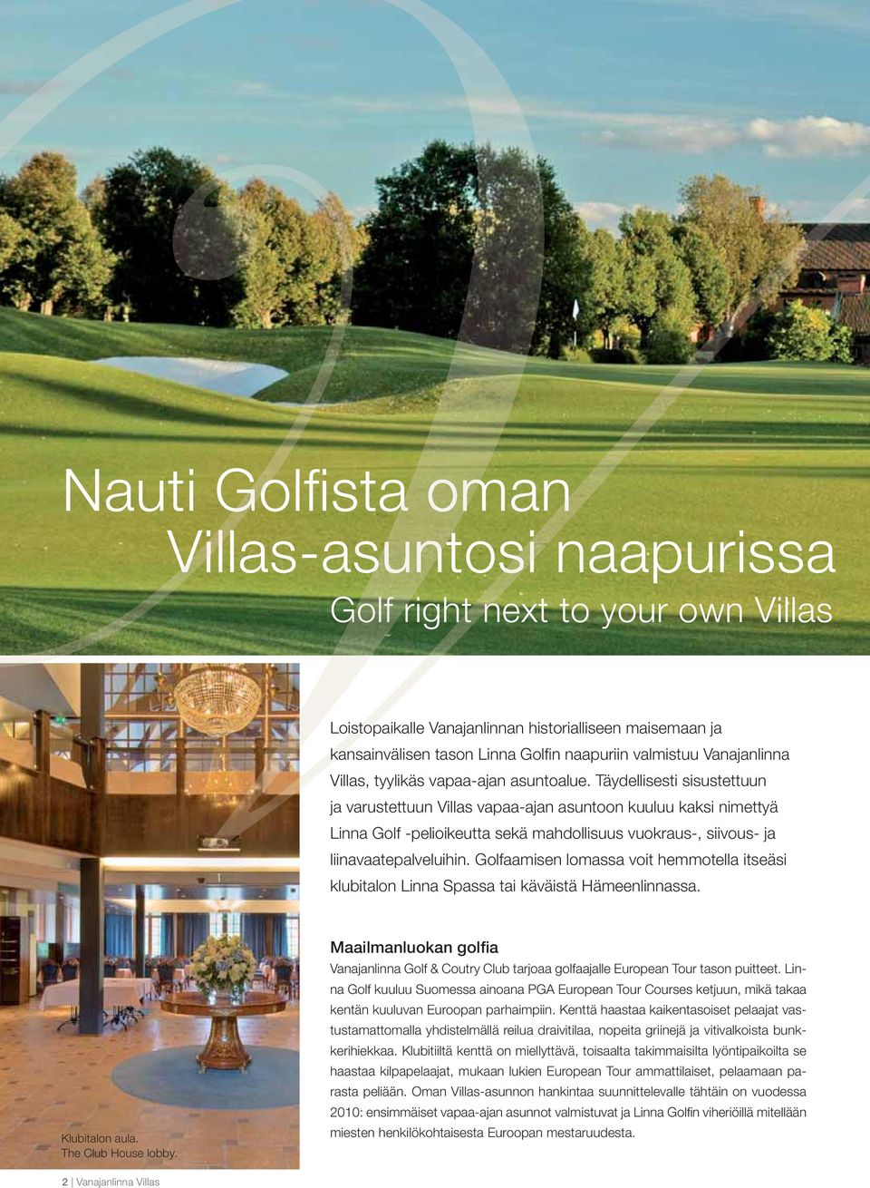 Täydellisesti sisustettuun ja varustettuun Villas vapaa-ajan asuntoon kuuluu kaksi nimettyä Linna Golf -pelioikeutta sekä mahdollisuus vuokraus-, siivous- ja liinavaatepalveluihin.