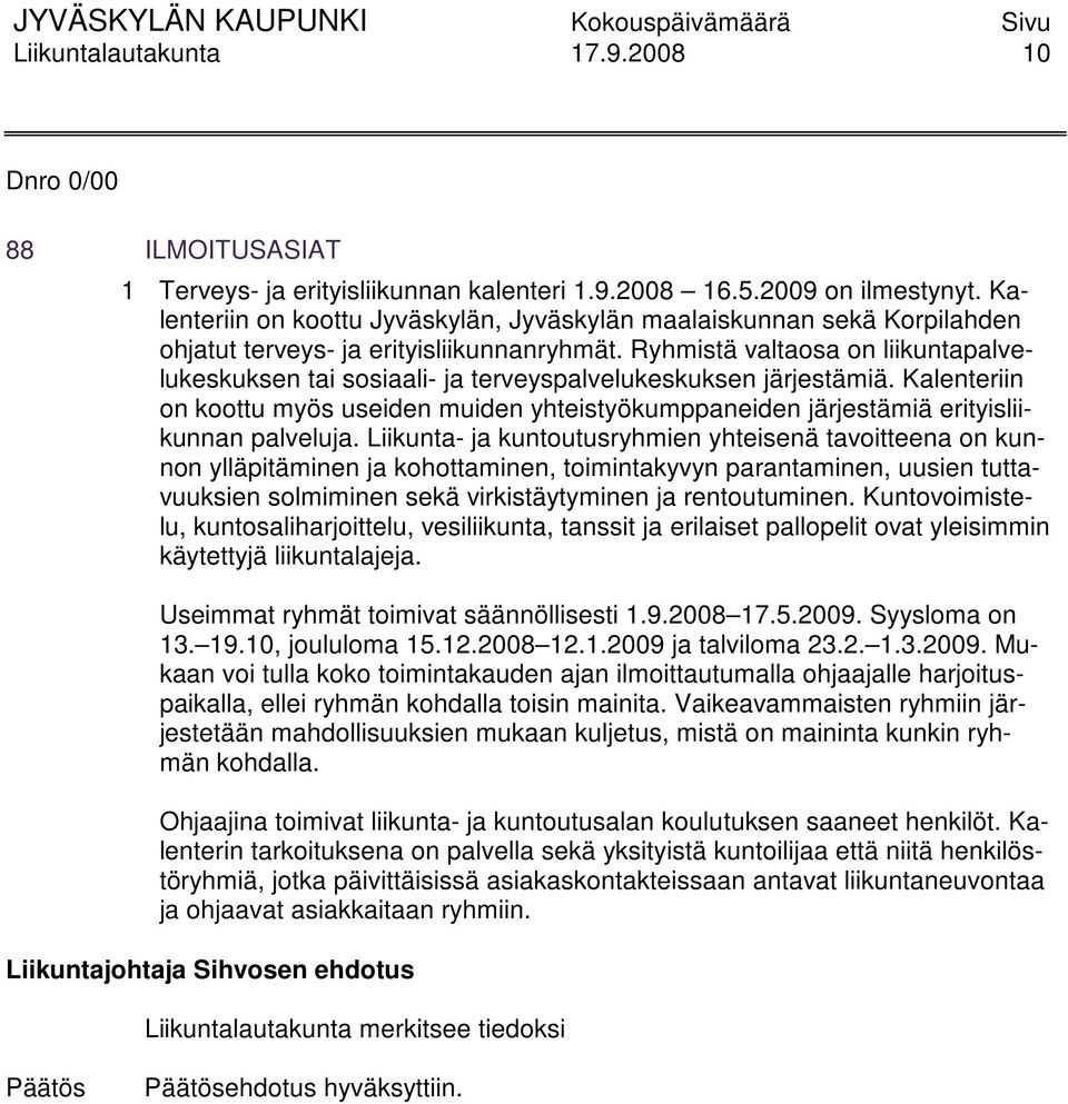 Ryhmistä valtaosa on liikuntapalvelukeskuksen tai sosiaali- ja terveyspalvelukeskuksen järjestämiä.