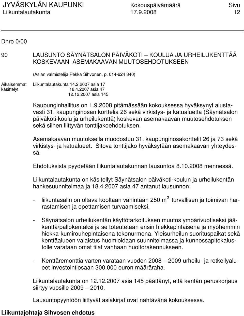 kaupunginosan korttelia 26 sekä virkistys- ja katualuetta (Säynätsalon päiväkoti-koulu ja urheilukenttä) koskevan asemakaavan muutosehdotuksen sekä siihen liittyvän tonttijakoehdotuksen.