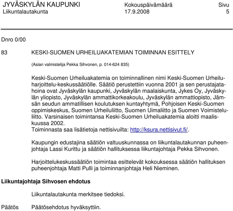 Säätiö perustettiin vuonna 2001 ja sen perustajatahoina ovat Jyväskylän kaupunki, Jyväskylän maalaiskunta, Jykes Oy, Jyväskylän yliopisto, Jyväskylän ammattikorkeakoulu, Jyväskylän ammattiopisto,