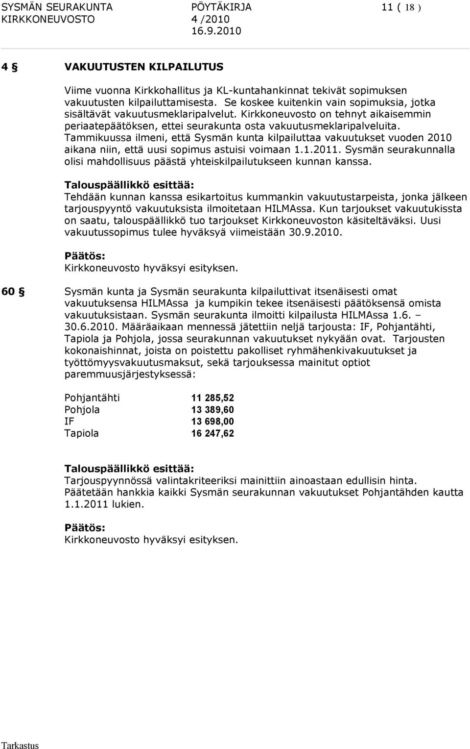 Tammikuussa ilmeni, että Sysmän kunta kilpailuttaa vakuutukset vuoden 2010 aikana niin, että uusi sopimus astuisi voimaan 1.1.2011.