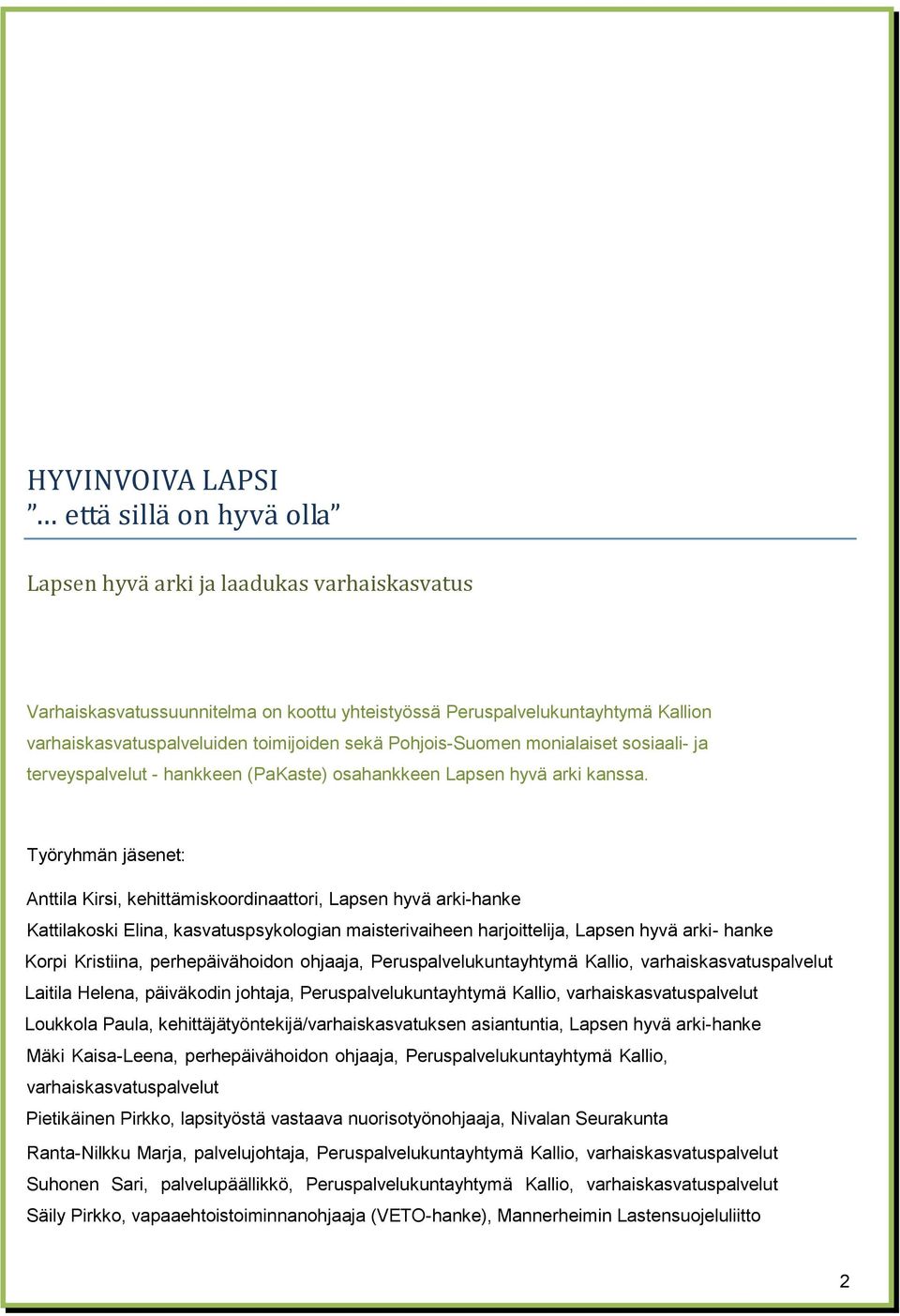 Työryhmän jäsenet: Anttila Kirsi, kehittämiskoordinaattori, Lapsen hyvä arki-hanke Kattilakoski Elina, kasvatuspsykologian maisterivaiheen harjoittelija, Lapsen hyvä arki- hanke Korpi Kristiina,