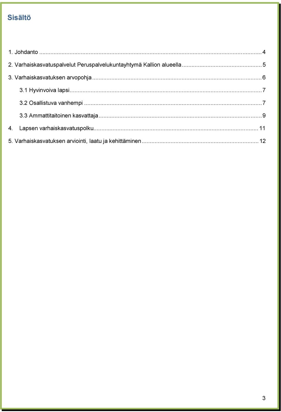 Varhaiskasvatuksen arvopohja... 6 3.1 Hyvinvoiva lapsi... 7 3.