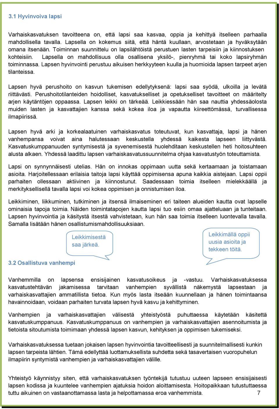 Lapsella on mahdollisuus olla osallisena yksilö-, pienryhmä tai koko lapsiryhmän toiminnassa. Lapsen hyvinvointi perustuu aikuisen herkkyyteen kuulla ja huomioida lapsen tarpeet arjen tilanteissa.