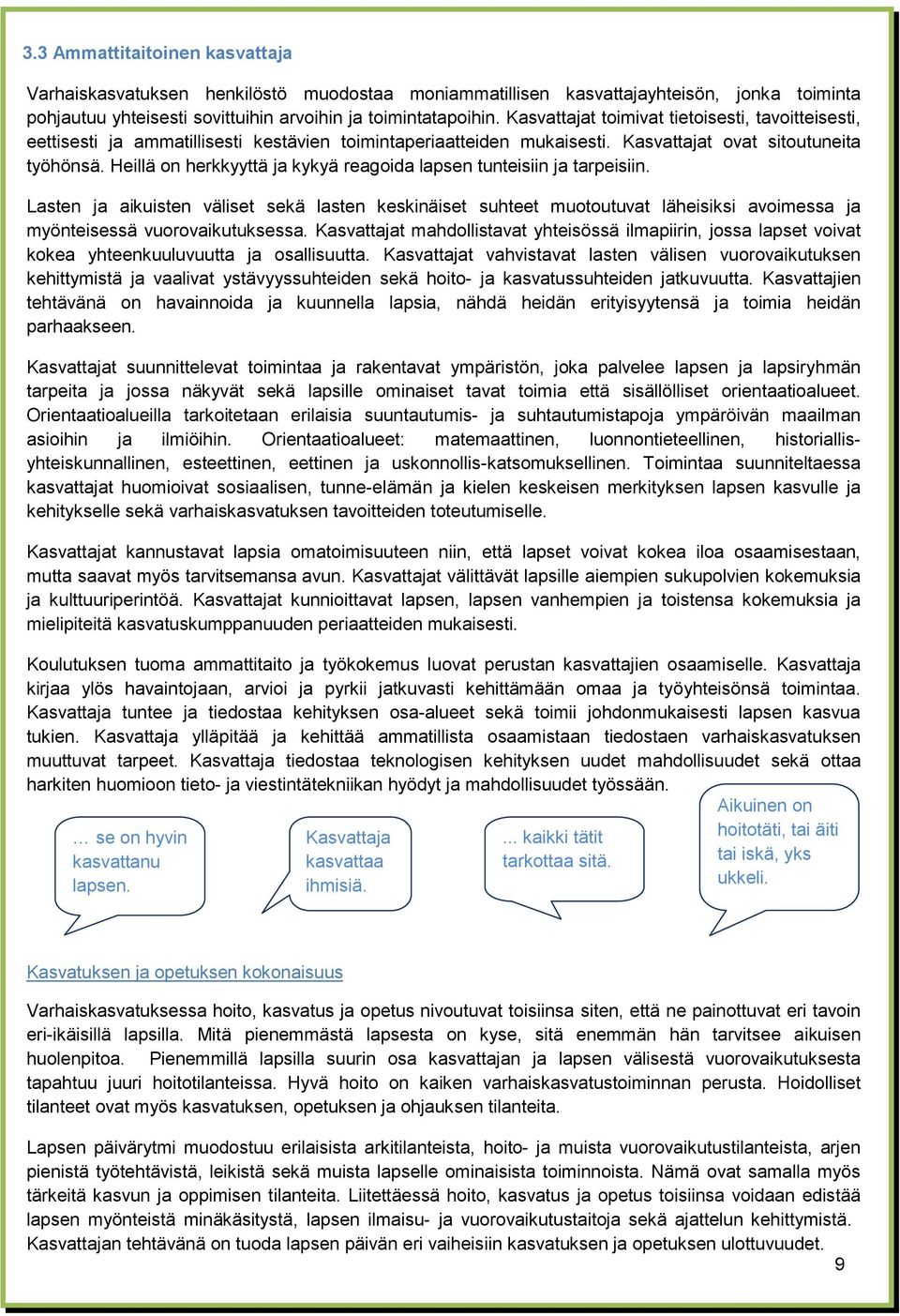 Heillä on herkkyyttä ja kykyä reagoida lapsen tunteisiin ja tarpeisiin. Lasten ja aikuisten väliset sekä lasten keskinäiset suhteet muotoutuvat läheisiksi avoimessa ja myönteisessä vuorovaikutuksessa.