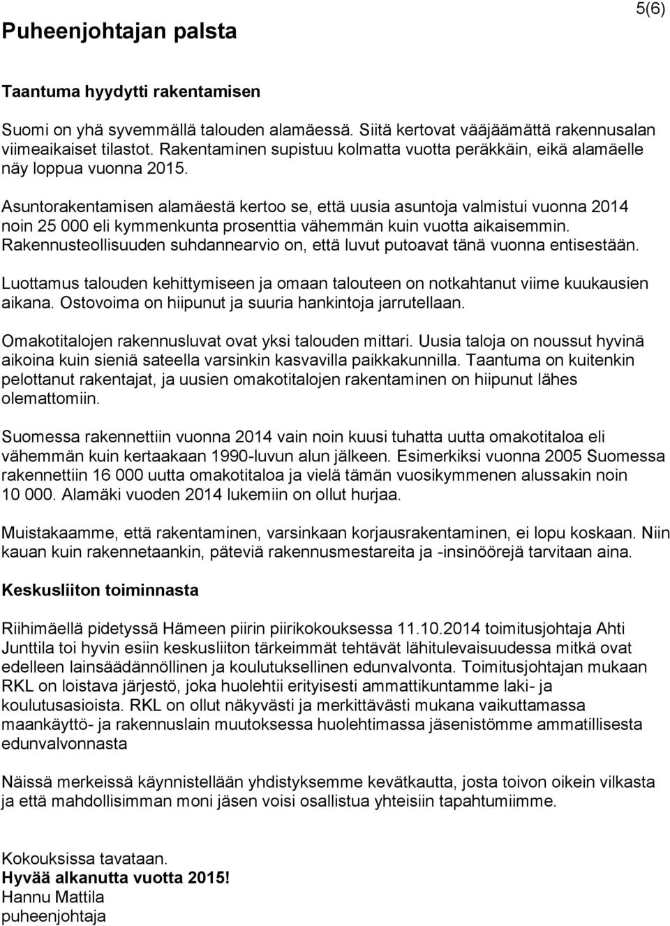 Asuntorakentamisen alamäestä kertoo se, että uusia asuntoja valmistui vuonna 2014 noin 25 000 eli kymmenkunta prosenttia vähemmän kuin vuotta aikaisemmin.