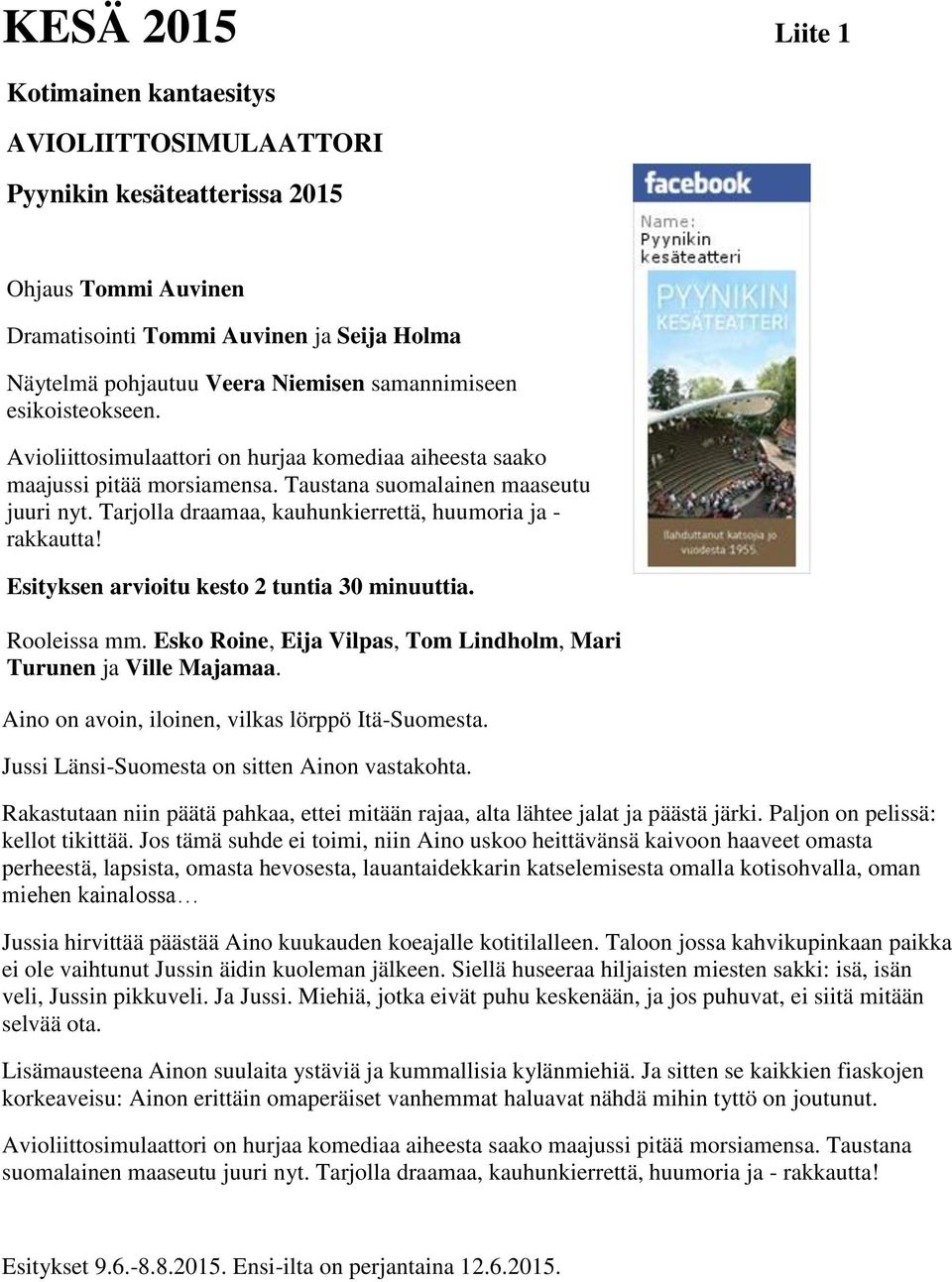 Tarjolla draamaa, kauhunkierrettä, huumoria ja - rakkautta! Esityksen arvioitu kesto 2 tuntia 30 minuuttia. Rooleissa mm. Esko Roine, Eija Vilpas, Tom Lindholm, Mari Turunen ja Ville Majamaa.