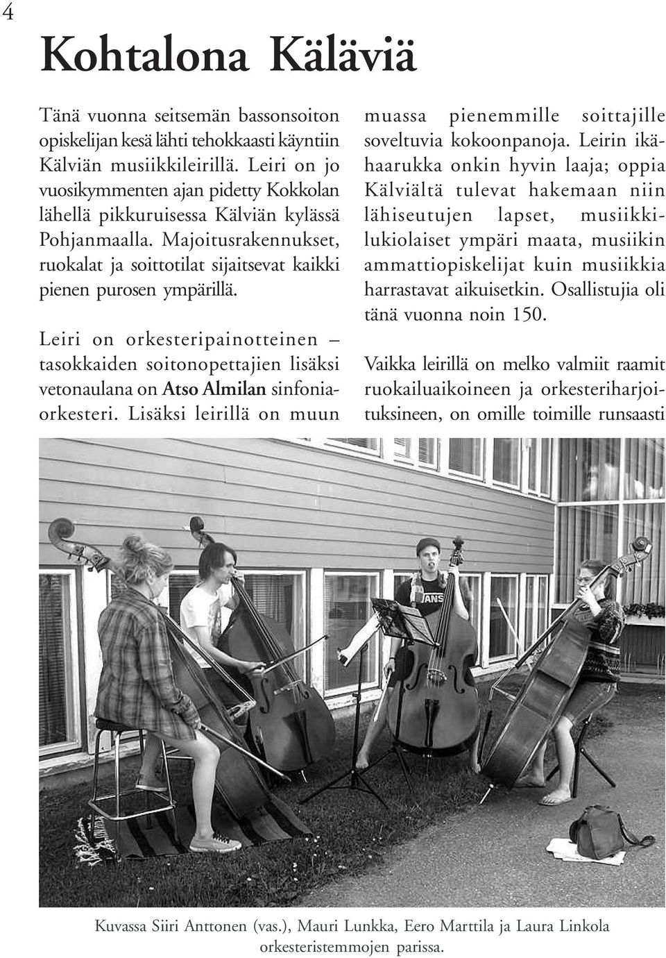 Leiri on orkesteripainotteinen tasokkaiden soitonopettajien lisäksi vetonaulana on Atso Almilan sinfoniaorkesteri. Lisäksi leirillä on muun muassa pienemmille soittajille soveltuvia kokoonpanoja.