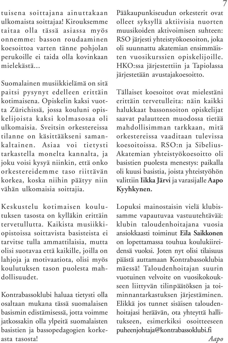 .. Suomalainen musiikkielämä on sitä paitsi pysynyt edelleen erittäin kotimaisena. Opiskelin kaksi vuotta Zürichissä, jossa kouluni opiskelijoista kaksi kolmasosaa oli ulkomaisia.