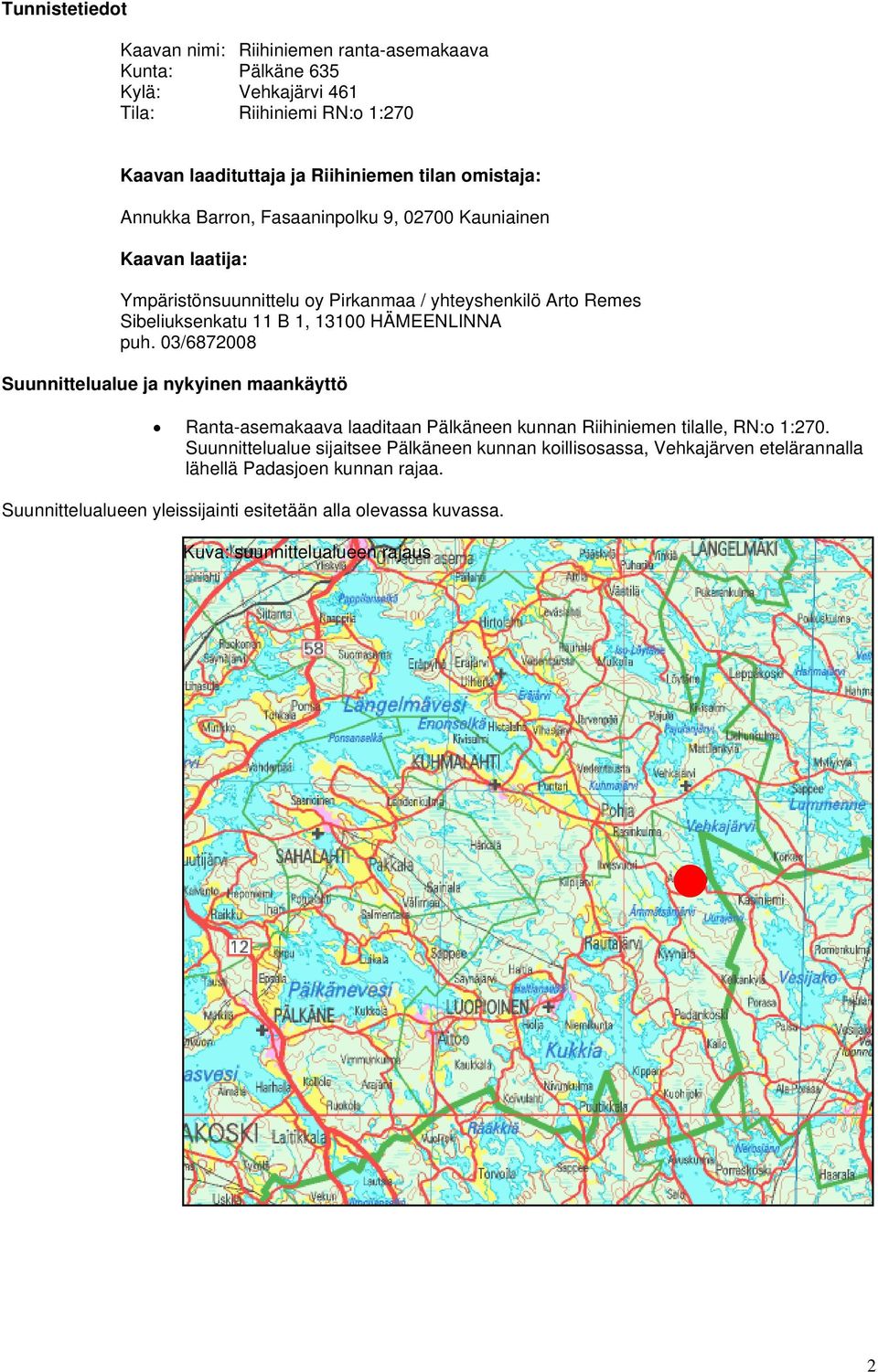 HÄMEENLINNA puh. 03/6872008 Suunnittelualue ja nykyinen maankäyttö Ranta-asemakaava laaditaan Pälkäneen kunnan Riihiniemen tilalle, RN:o 1:270.