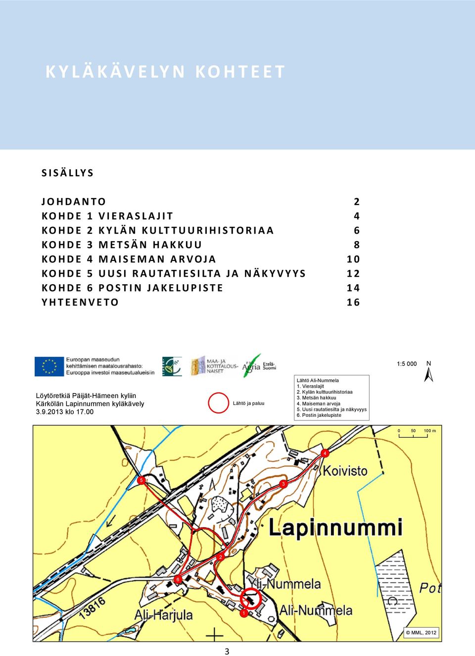 kyliin Kärkölän Lapinnummen kyläkävely 3.9.2013 klo 17.00 Lähtö ja paluu Lähtö Ali-Nummela 1. Vieraslajit 2. Kylän kulttuurihistoriaa 3.