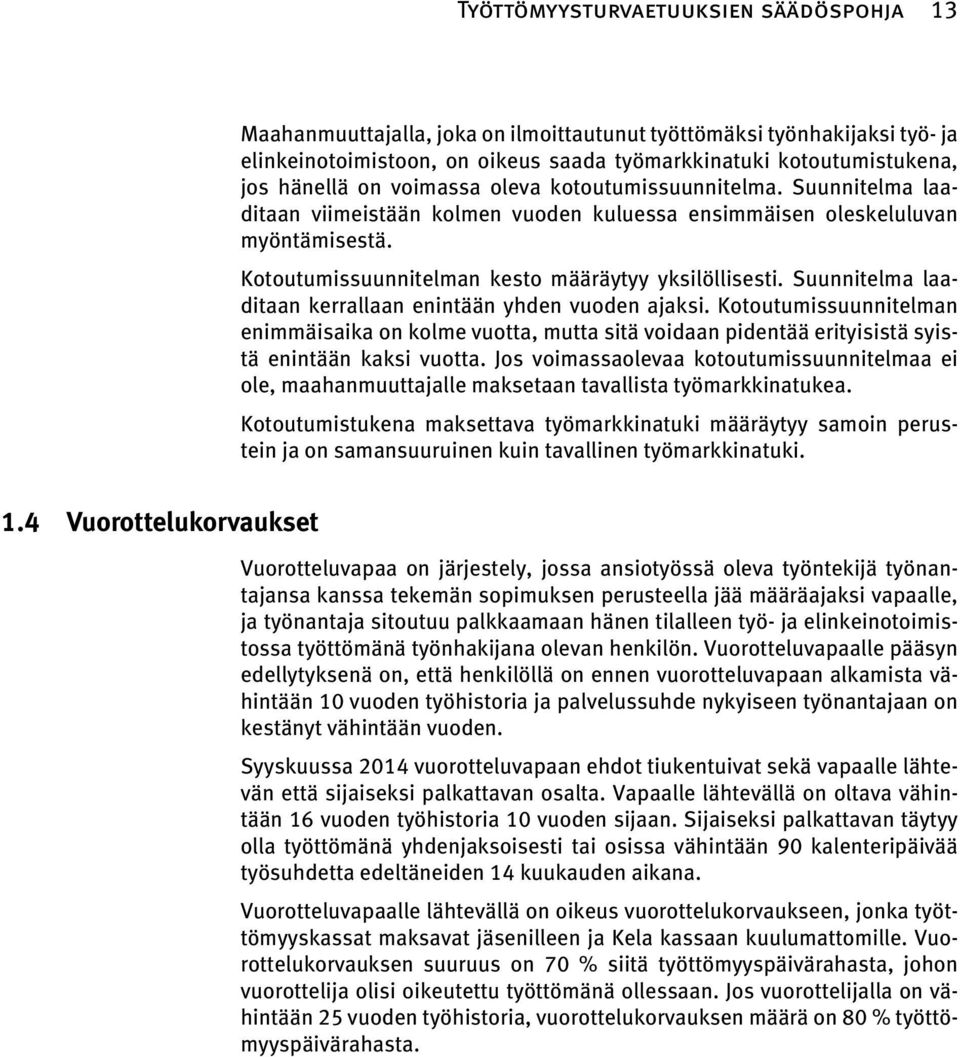 Suunnitelma laaditaan kerrallaan enintään yhden vuoden ajaksi. Kotoutumissuunnitelman enimmäisaika on kolme vuotta, mutta sitä voidaan pidentää erityisistä syistä enintään kaksi vuotta.