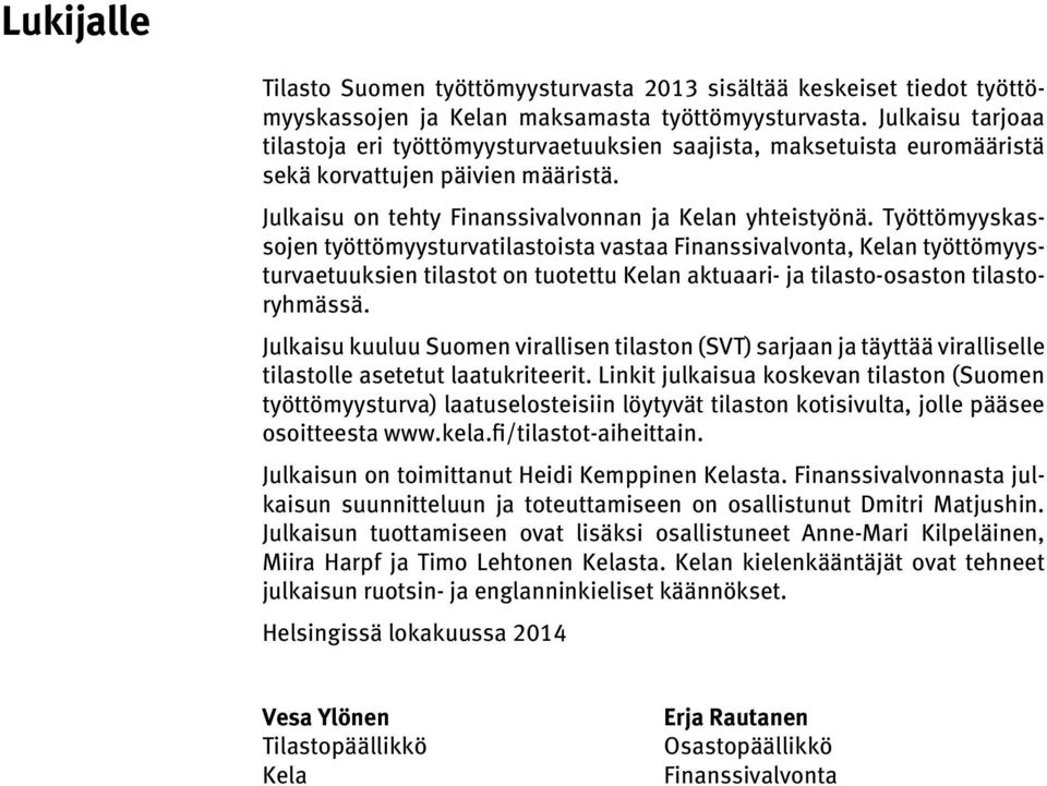 Työttömyyskassojen työttömyysturvatilastoista vastaa Finanssivalvonta, Kelan työttömyysturvaetuuksien tilastot on tuotettu Kelan aktuaari- ja tilasto-osaston tilastoryhmässä.