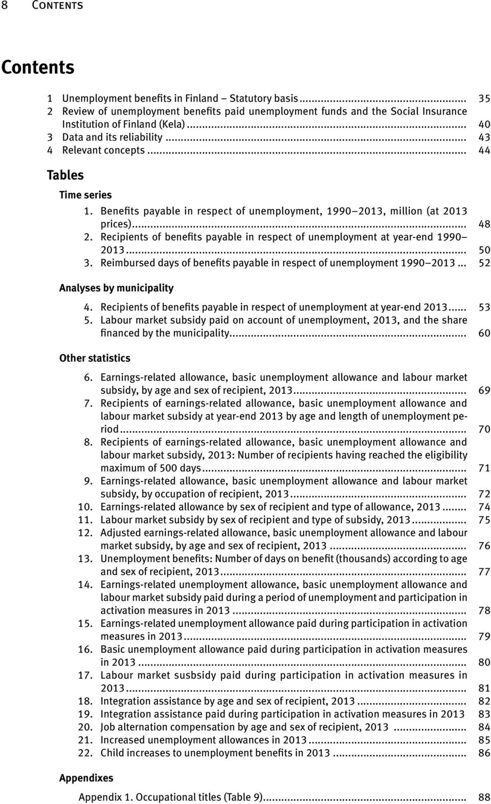 Recipients of benefits payable in respect of unemployment at year-end 1990 2013... 50 3. Reimbursed days of benefits payable in respect of unemployment 1990 2013... 52 Analyses by municipality 4.
