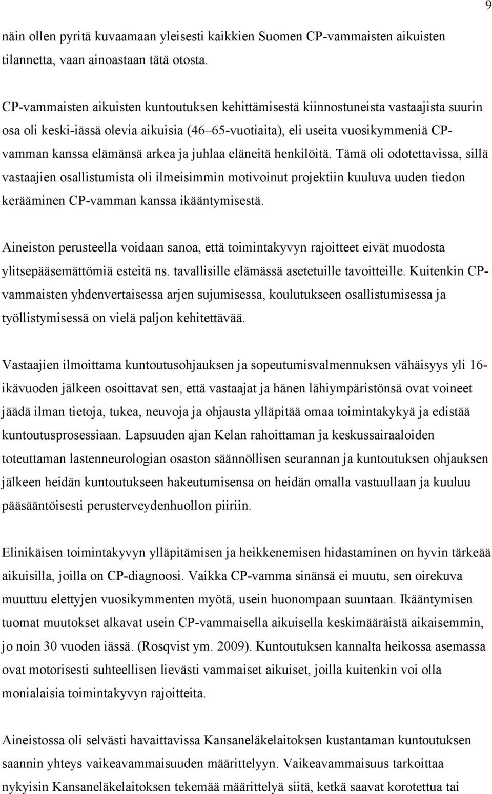 ja juhlaa eläneitä henkilöitä. Tämä oli odotettavissa, sillä vastaajien osallistumista oli ilmeisimmin motivoinut projektiin kuuluva uuden tiedon kerääminen CP-vamman kanssa ikääntymisestä.