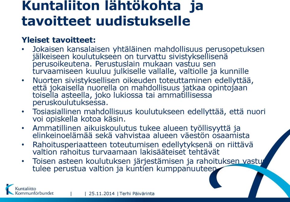 jatkaa opintojaan toisella asteella, joko lukiossa tai ammatillisessa peruskoulutuksessa. Tosiasiallinen mahdollisuus koulutukseen edellyttää, että nuori voi opiskella kotoa käsin.