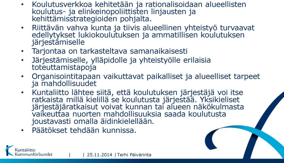 ylläpidolle ja yhteistyölle erilaisia toteuttamistapoja Organisointitapaan vaikuttavat paikalliset ja alueelliset tarpeet ja mahdollisuudet Kuntaliitto lähtee siitä, että koulutuksen järjestäjä voi