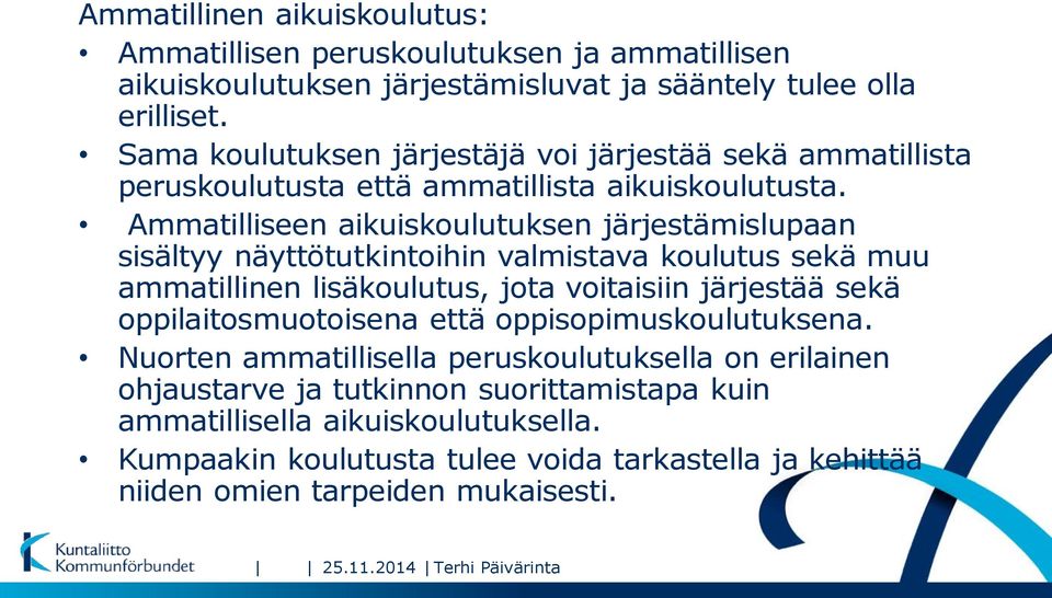 Ammatilliseen aikuiskoulutuksen järjestämislupaan sisältyy näyttötutkintoihin valmistava koulutus sekä muu ammatillinen lisäkoulutus, jota voitaisiin järjestää sekä