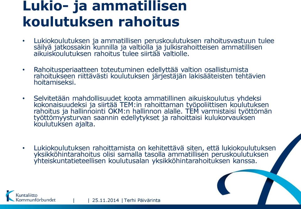 Rahoitusperiaatteen toteutuminen edellyttää valtion osallistumista rahoitukseen riittävästi koulutuksen järjestäjän lakisääteisten tehtävien hoitamiseksi.