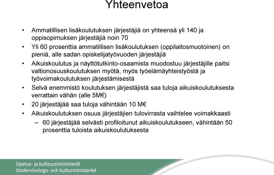 ja työvoimakoulutuksen järjestämisestä Selvä enemmistö koulutuksen järjestäjistä saa tuloja aikuiskoulutuksesta verrattain vähän (alle 5M ) 20 järjestäjää saa tuloja vähintään 10 M