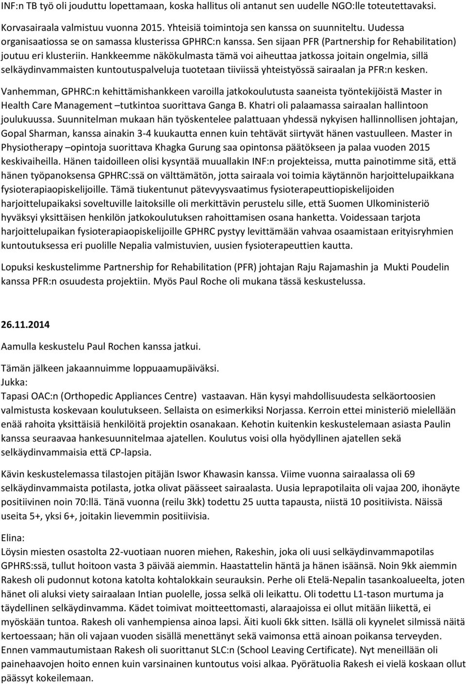 Hankkeemme näkökulmasta tämä voi aiheuttaa jatkossa joitain ongelmia, sillä selkäydinvammaisten kuntoutuspalveluja tuotetaan tiiviissä yhteistyössä sairaalan ja PFR:n kesken.