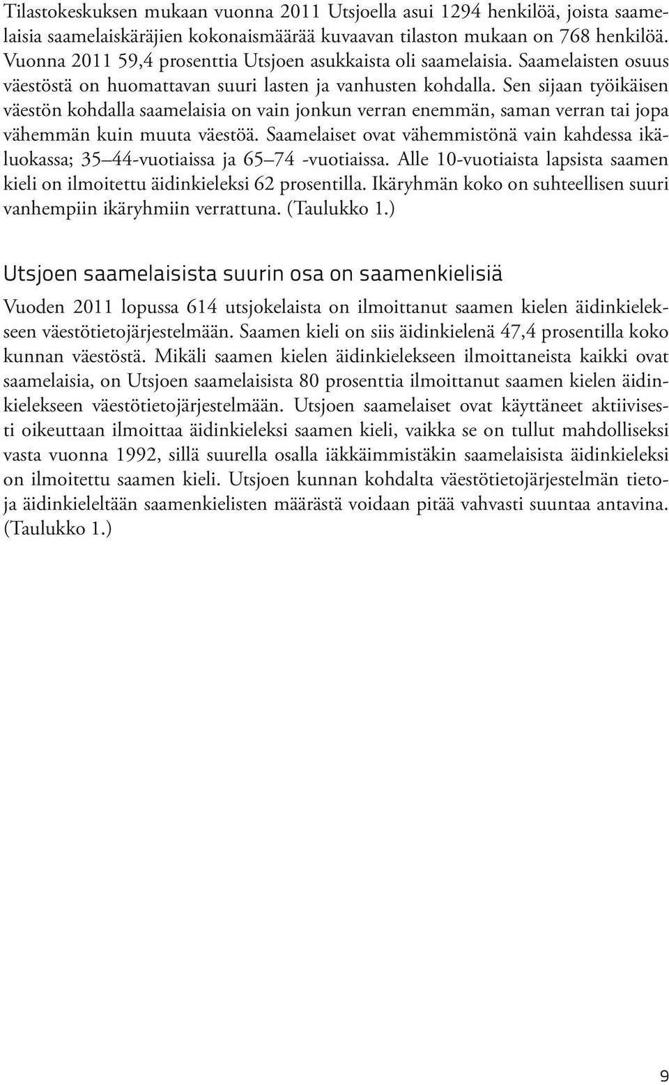 Sen sijaan työikäisen väestön kohdalla saamelaisia on vain jonkun verran enemmän, saman verran tai jopa vähemmän kuin muuta väestöä.