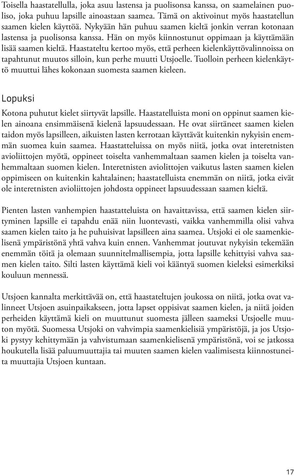 Haastateltu kertoo myös, että perheen kielenkäyttövalinnoissa on tapahtunut muutos silloin, kun perhe muutti Utsjoelle. Tuolloin perheen kielenkäyttö muuttui lähes kokonaan suomesta saamen kieleen.