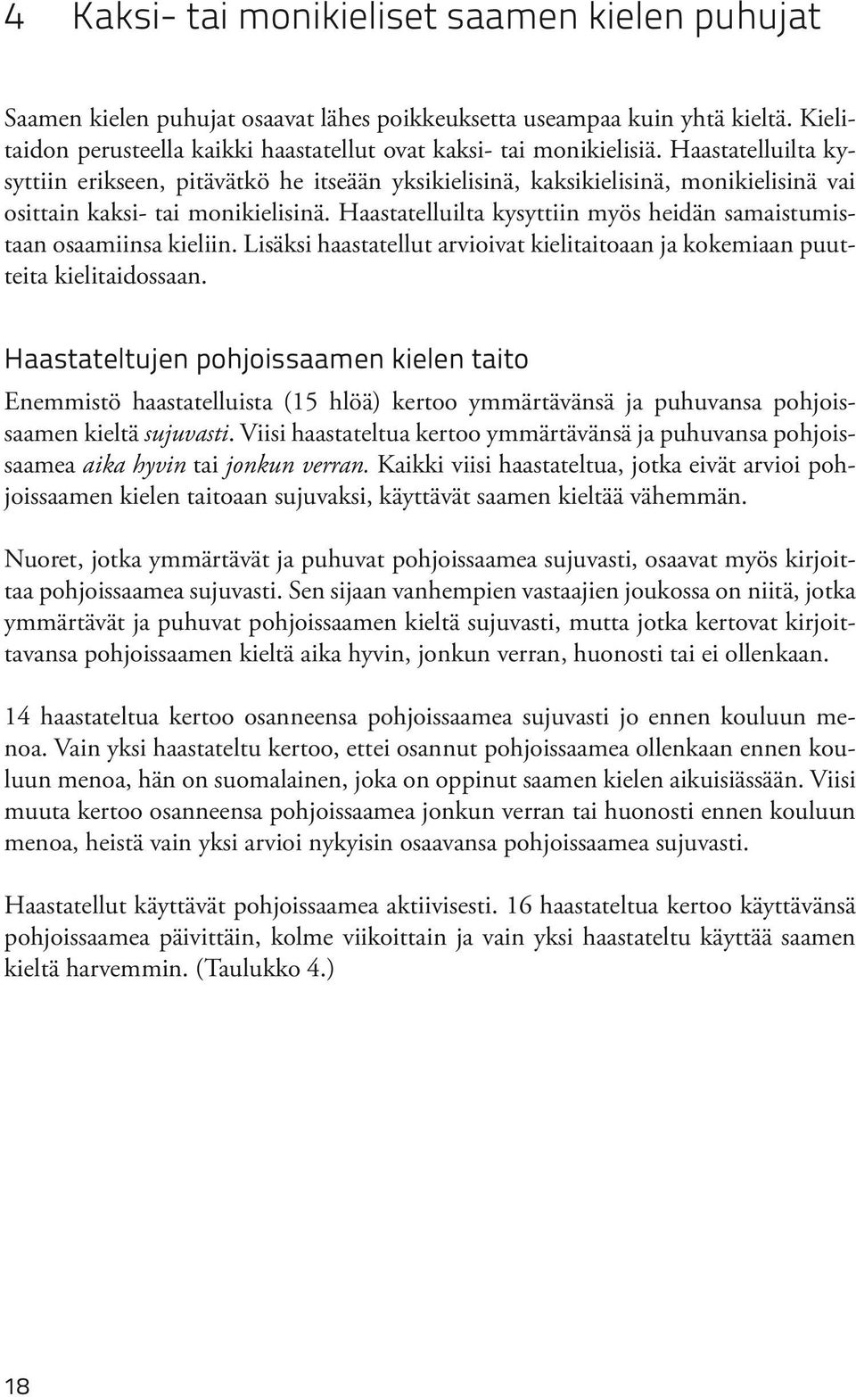 Haastatelluilta kysyttiin myös heidän samaistumistaan osaamiinsa kieliin. Lisäksi haastatellut arvioivat kielitaitoaan ja kokemiaan puutteita kielitaidossaan.