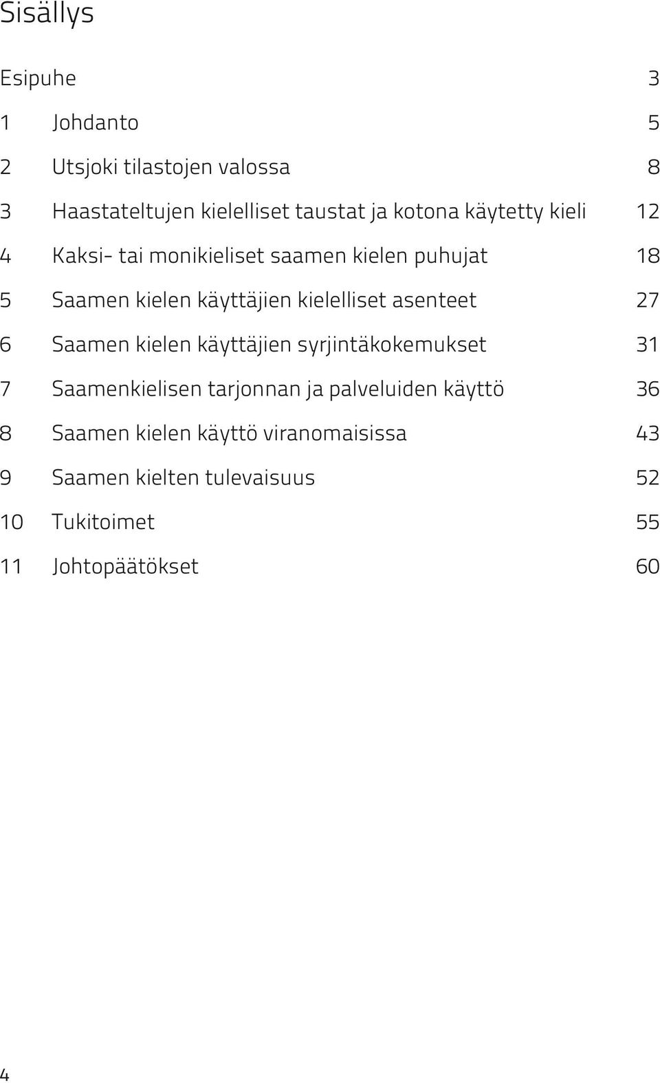 asenteet 27 6 Saamen kielen käyttäjien syrjintäkokemukset 31 7 Saamenkielisen tarjonnan ja palveluiden käyttö