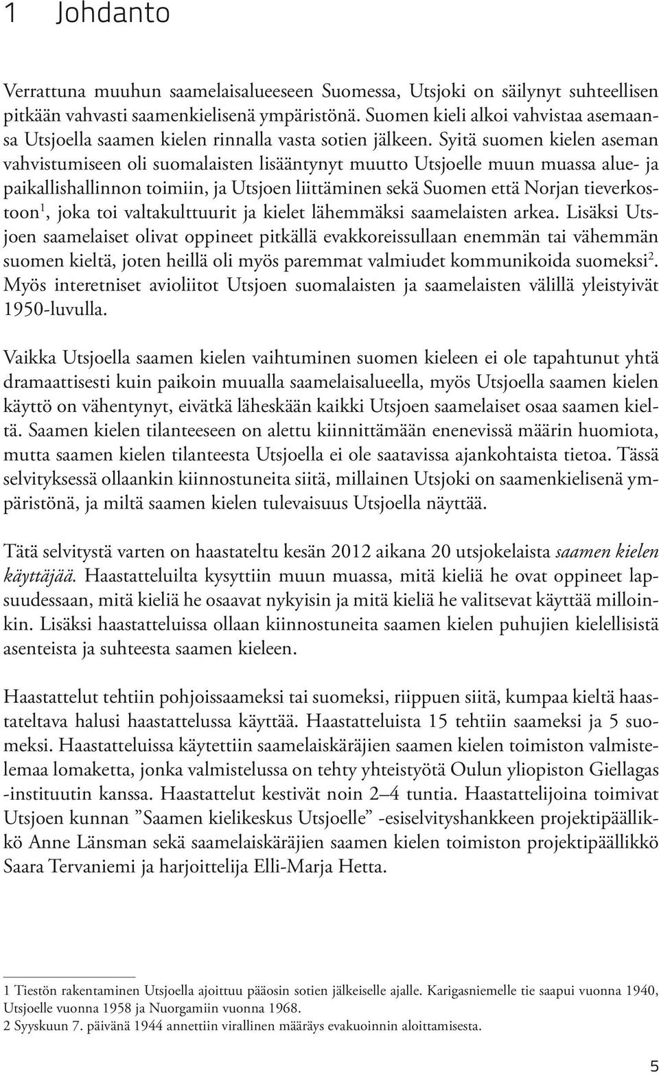 Syitä suomen kielen aseman vahvistumiseen oli suomalaisten lisääntynyt muutto Utsjoelle muun muassa alue- ja paikallishallinnon toimiin, ja Utsjoen liittäminen sekä Suomen että Norjan tieverkostoon