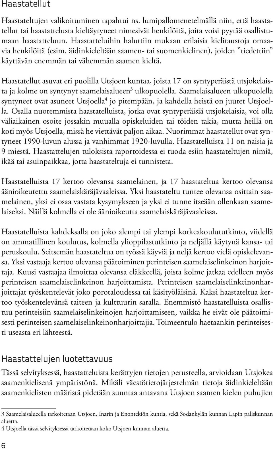 Haastatteluihin haluttiin mukaan erilaisia kielitaustoja omaavia henkilöitä (esim. äidinkieleltään saamen- tai suomenkielinen), joiden tiedettiin käyttävän enemmän tai vähemmän saamen kieltä.