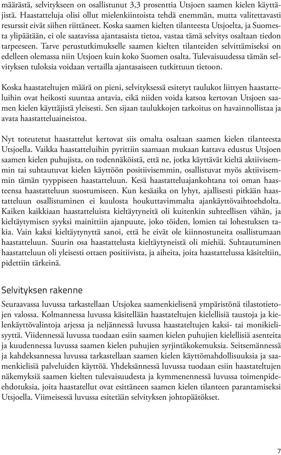 Koska saamen kielten tilanteesta Utsjoelta, ja Suomesta ylipäätään, ei ole saatavissa ajantasaista tietoa, vastaa tämä selvitys osaltaan tiedon tarpeeseen.