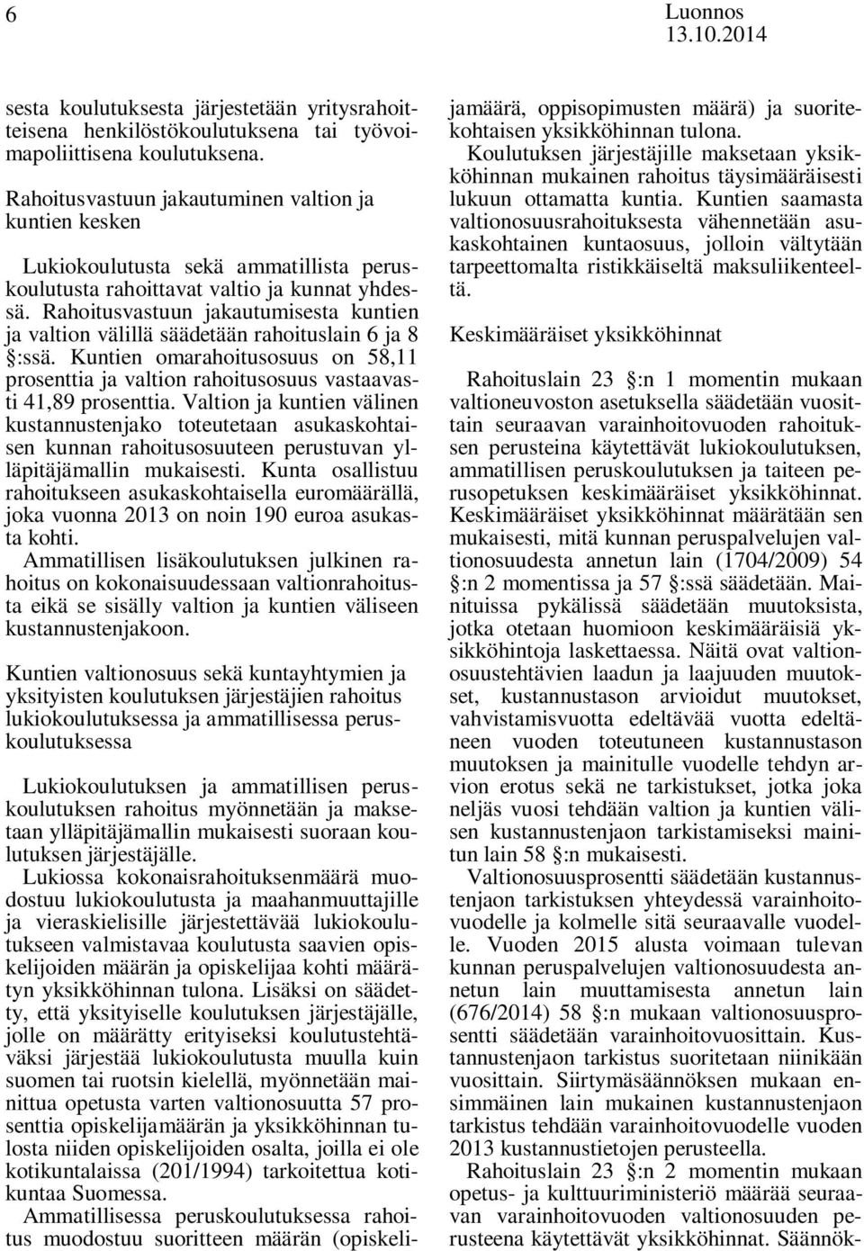 Rahoitusvastuun jakautumisesta kuntien ja valtion välillä säädetään rahoituslain 6 ja 8 :ssä. Kuntien omarahoitusosuus on 58,11 prosenttia ja valtion rahoitusosuus vastaavasti 41,89 prosenttia.