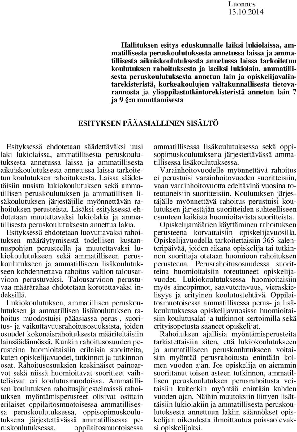 ylioppilastutkintorekisteristä annetun lain 7 ja 9 :n muuttamisesta ESITYKSEN PÄÄASIALLINEN SISÄLTÖ Esityksessä ehdotetaan säädettäväksi uusi laki lukiolaissa, ammatillisesta peruskoulutuksesta