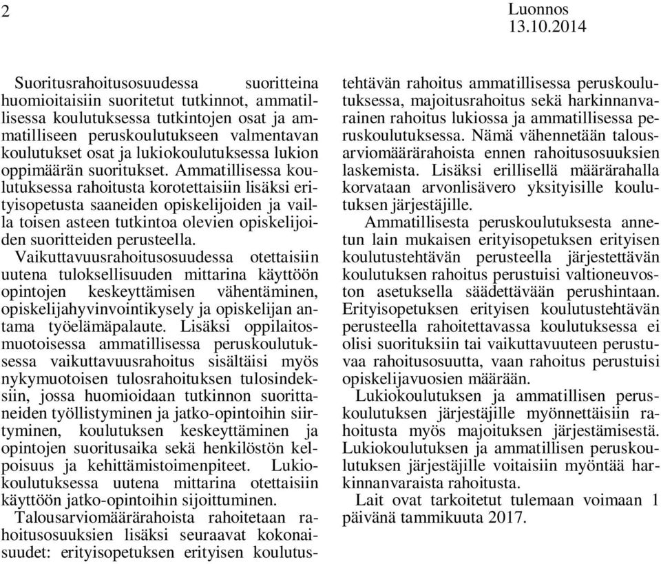 Ammatillisessa koulutuksessa rahoitusta korotettaisiin lisäksi erityisopetusta saaneiden opiskelijoiden ja vailla toisen asteen tutkintoa olevien opiskelijoiden suoritteiden perusteella.