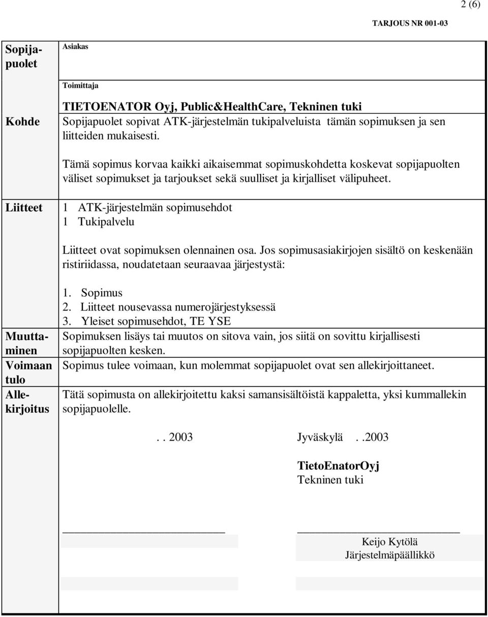 Liitteet 1 ATK-järjestelmän sopimusehdot 1 Tukipalvelu Liitteet ovat sopimuksen olennainen osa.