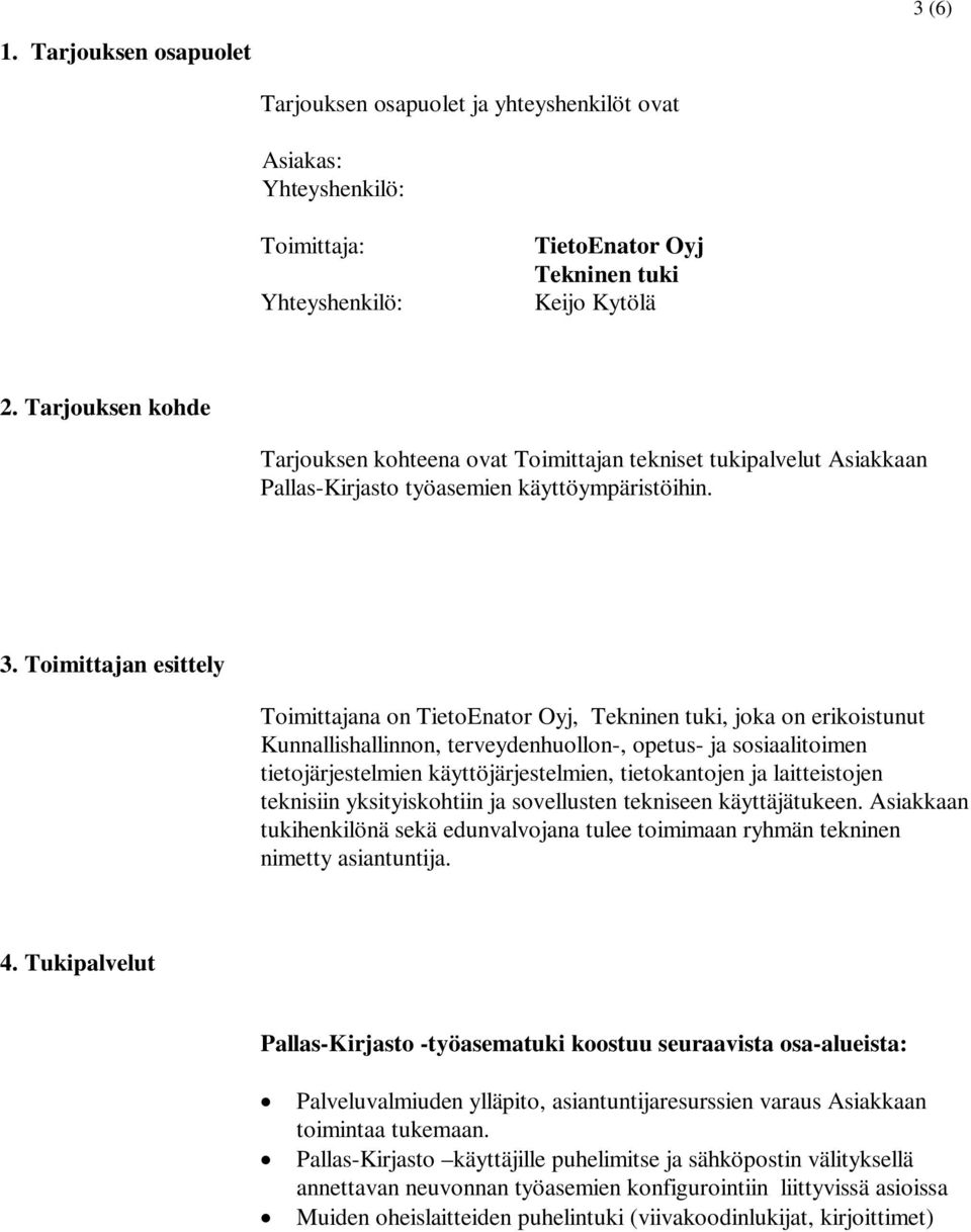 Toimittajan esittely Toimittajana on TietoEnator Oyj,, joka on erikoistunut Kunnallishallinnon, terveydenhuollon-, opetus- ja sosiaalitoimen tietojärjestelmien käyttöjärjestelmien, tietokantojen ja