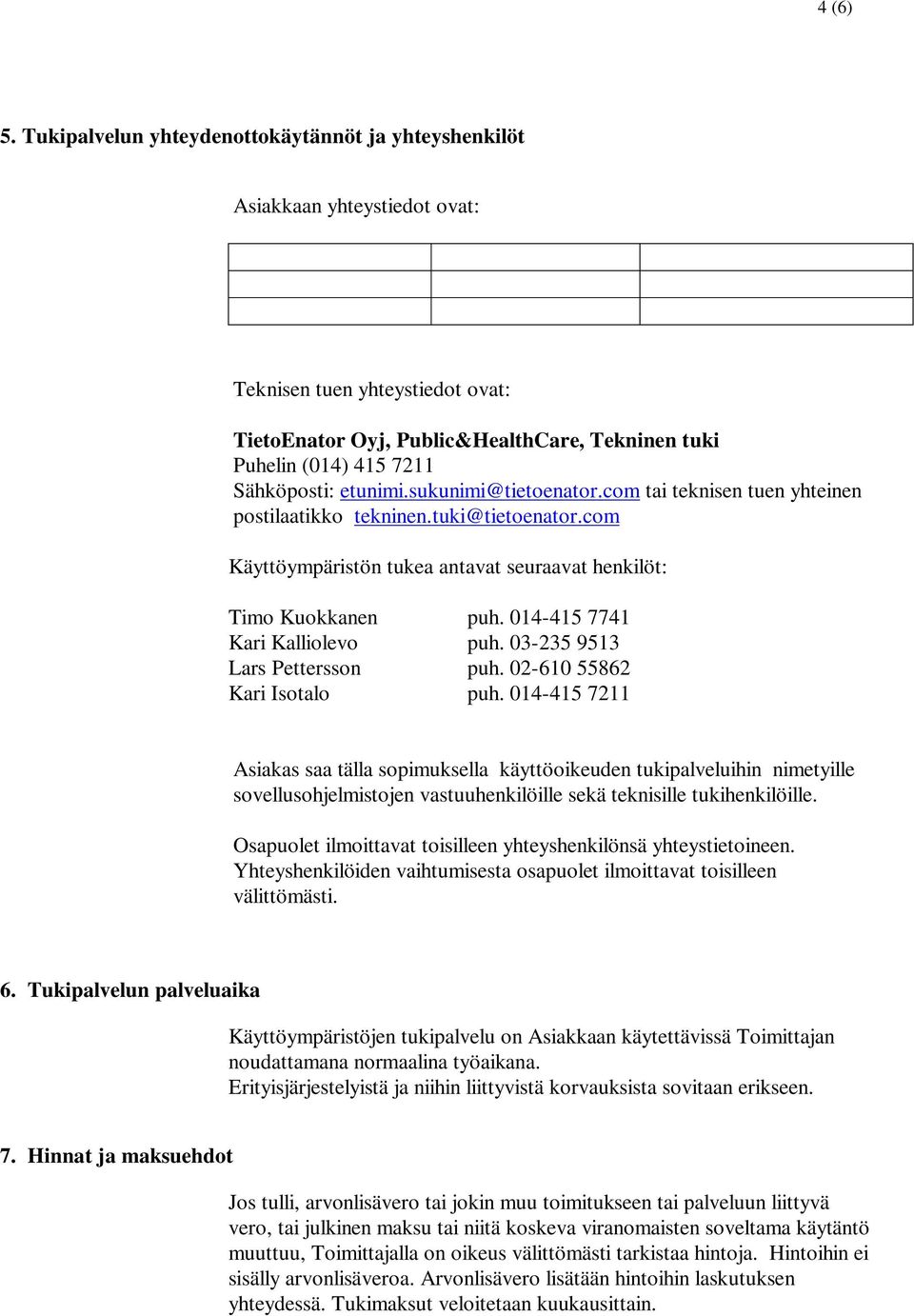 sukunimi@tietoenator.com tai teknisen tuen yhteinen postilaatikko tekninen.tuki@tietoenator.com Käyttöympäristön tukea antavat seuraavat henkilöt: Timo Kuokkanen puh. 014-415 7741 Kari Kalliolevo puh.