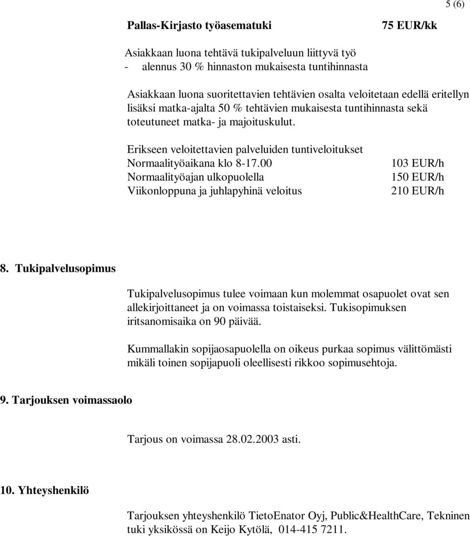 Erikseen veloitettavien palveluiden tuntiveloitukset Normaalityöaikana klo 8-17.00 103 EUR/h Normaalityöajan ulkopuolella 150 EUR/h Viikonloppuna ja juhlapyhinä veloitus 210 EUR/h 8.