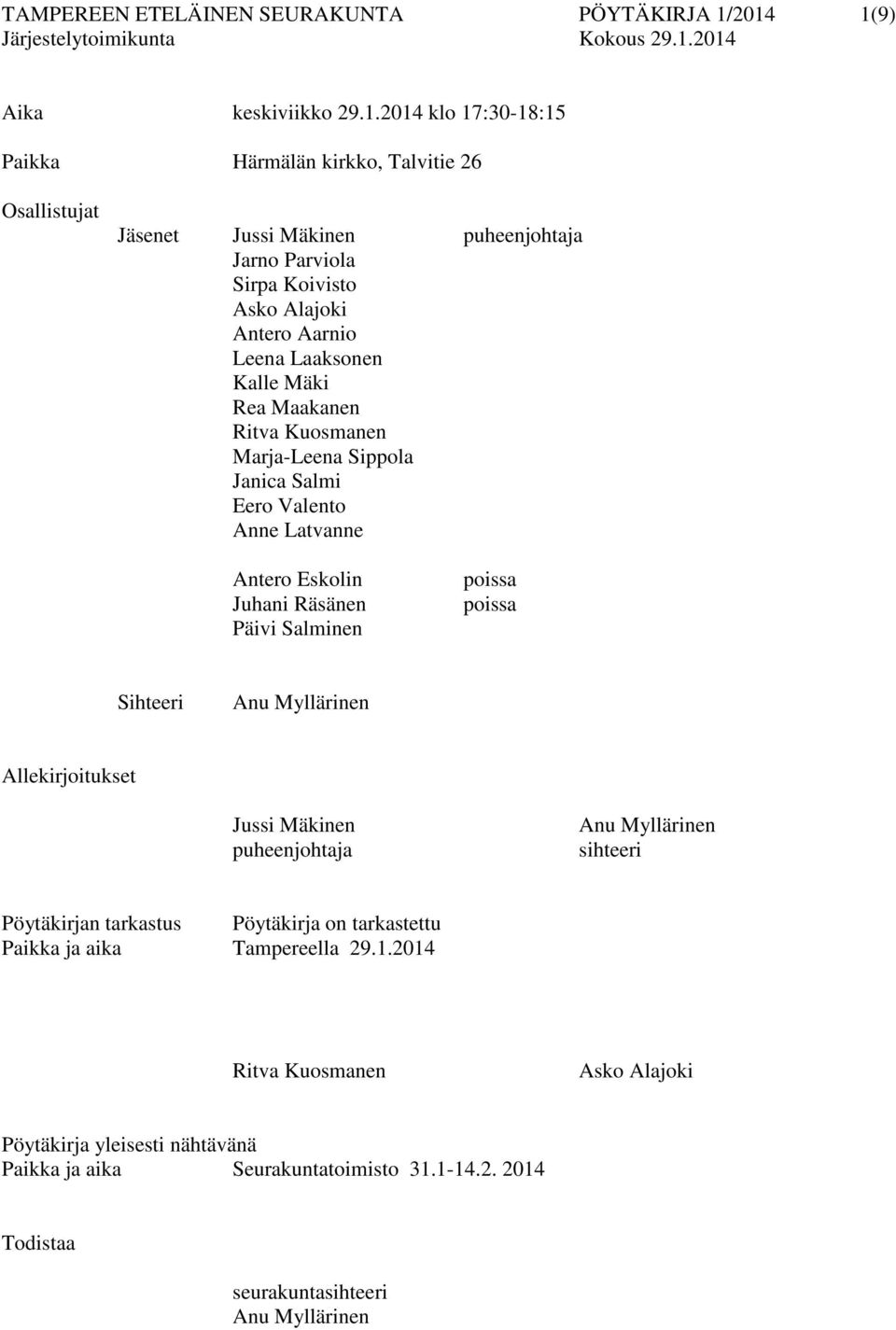 Antero Aarnio Leena Laaksonen Kalle Mäki Rea Maakanen Ritva Kuosmanen Marja-Leena Sippola Janica Salmi Eero Valento Anne Latvanne Antero Eskolin Juhani Räsänen Päivi Salminen poissa