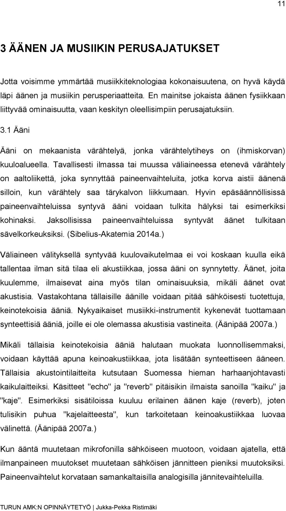 1 Ääni Ääni on mekaanista värähtelyä, jonka värähtelytiheys on (ihmiskorvan) kuuloalueella.