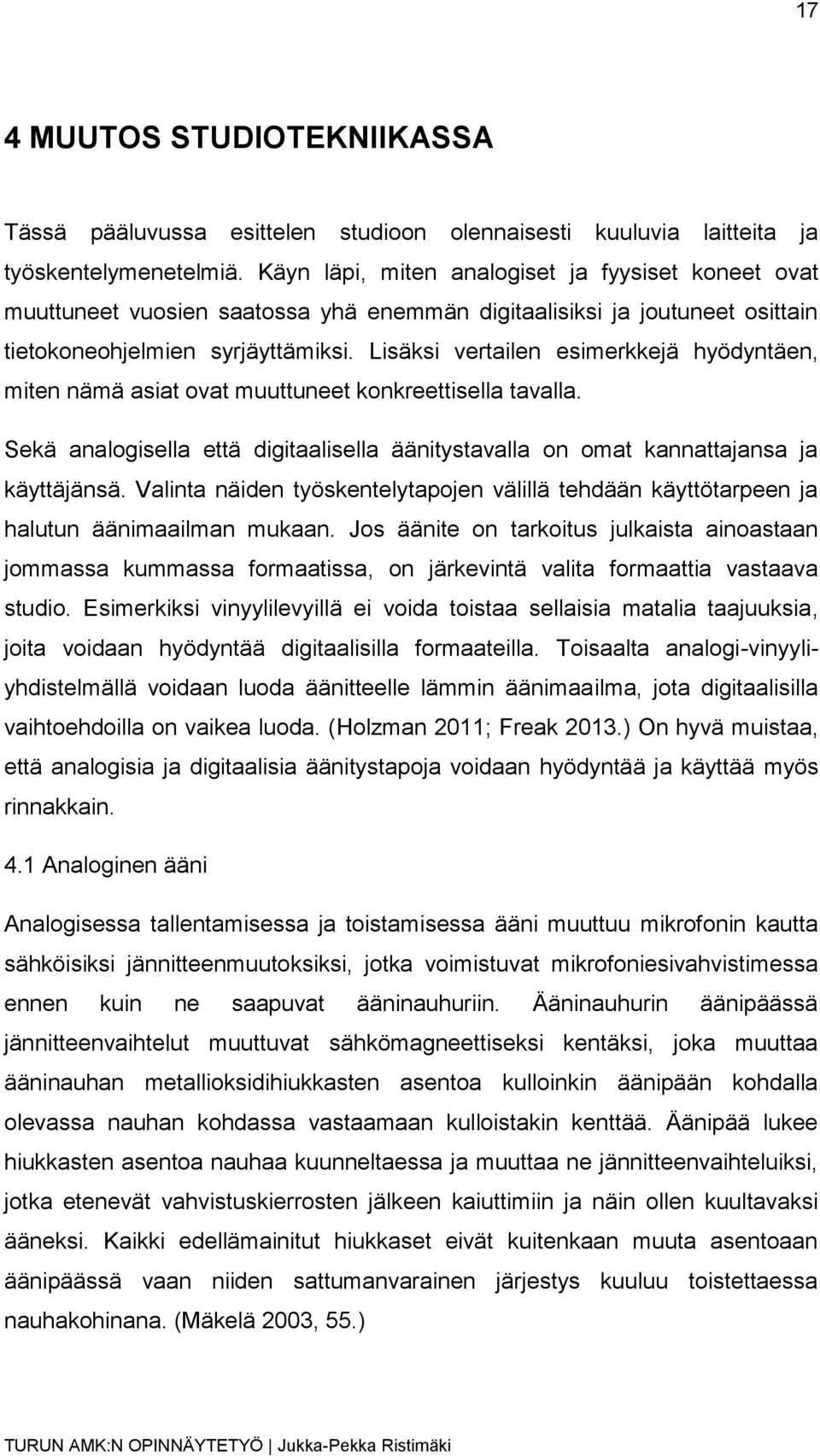 Lisäksi vertailen esimerkkejä hyödyntäen, miten nämä asiat ovat muuttuneet konkreettisella tavalla. Sekä analogisella että digitaalisella äänitystavalla on omat kannattajansa ja käyttäjänsä.