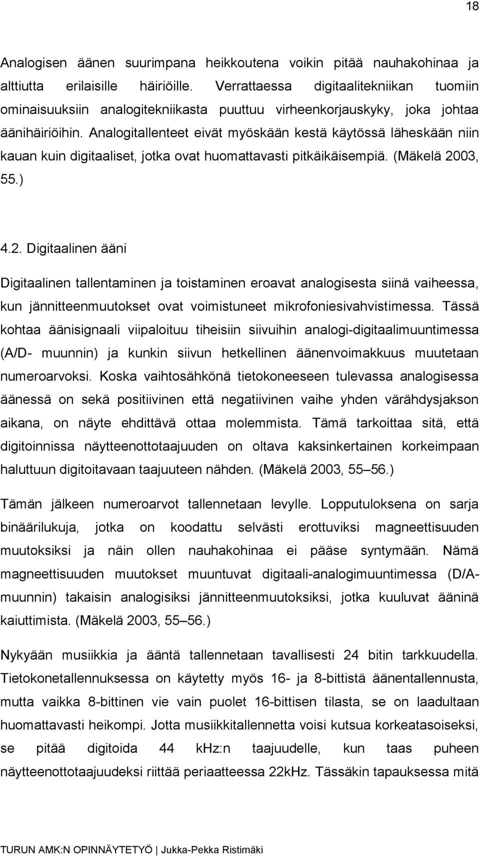 Analogitallenteet eivät myöskään kestä käytössä läheskään niin kauan kuin digitaaliset, jotka ovat huomattavasti pitkäikäisempiä. (Mäkelä 20