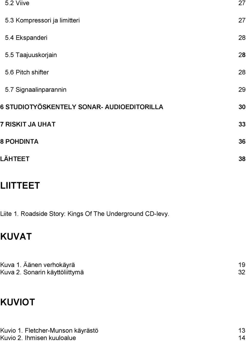 LÄHTEET 38 LIITTEET Liite 1. Roadside Story: Kings Of The Underground CD-levy. KUVAT Kuva 1.