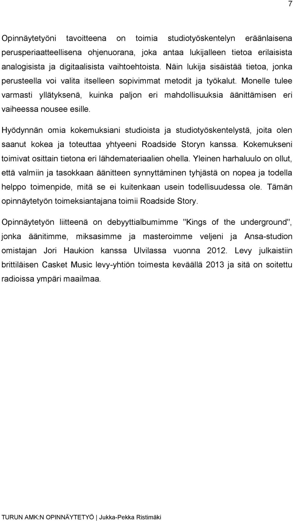 Monelle tulee varmasti yllätyksenä, kuinka paljon eri mahdollisuuksia äänittämisen eri vaiheessa nousee esille.