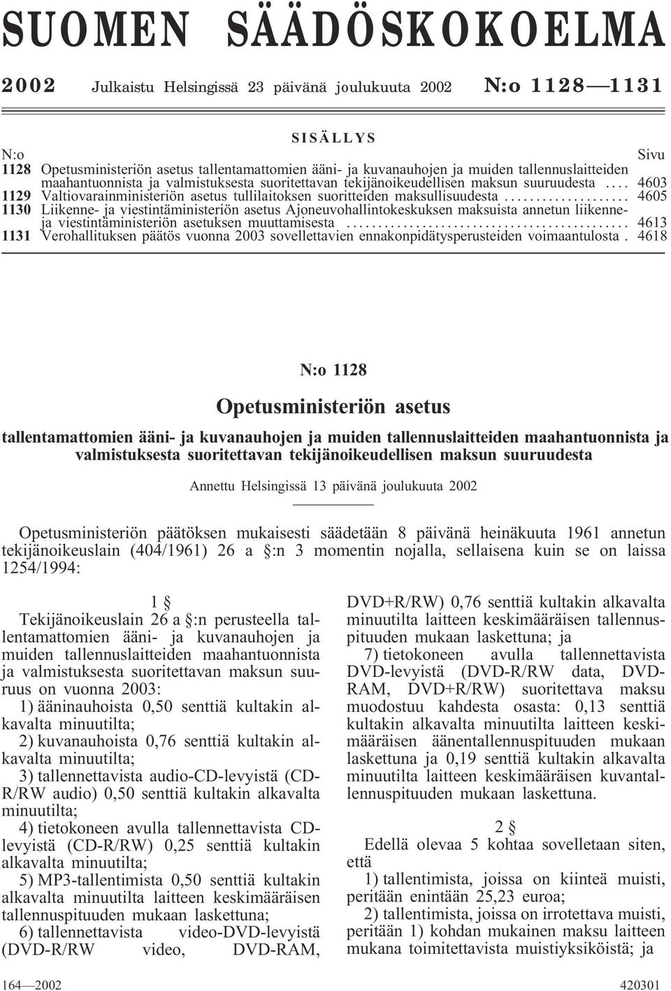 .. 4605 1130 Liikenne- ja viestintäministeriön asetus Ajoneuvohallintokeskuksen maksuista annetun liikenneja viestintäministeriön asetuksen muuttamisesta.