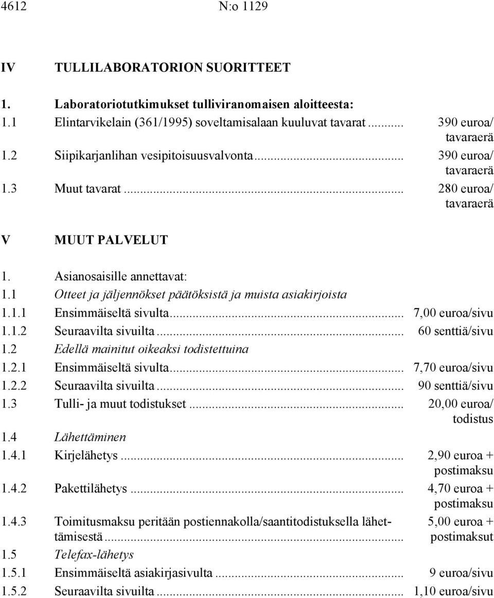 1 Otteet ja jäljennökset päätöksistä ja muista asiakirjoista 1.1.1 Ensimmäiseltä sivulta... 7,00 euroa/sivu 1.1.2 Seuraavilta sivuilta... 60 senttiä/sivu 1.2 Edellä mainitut oikeaksi todistettuina 1.