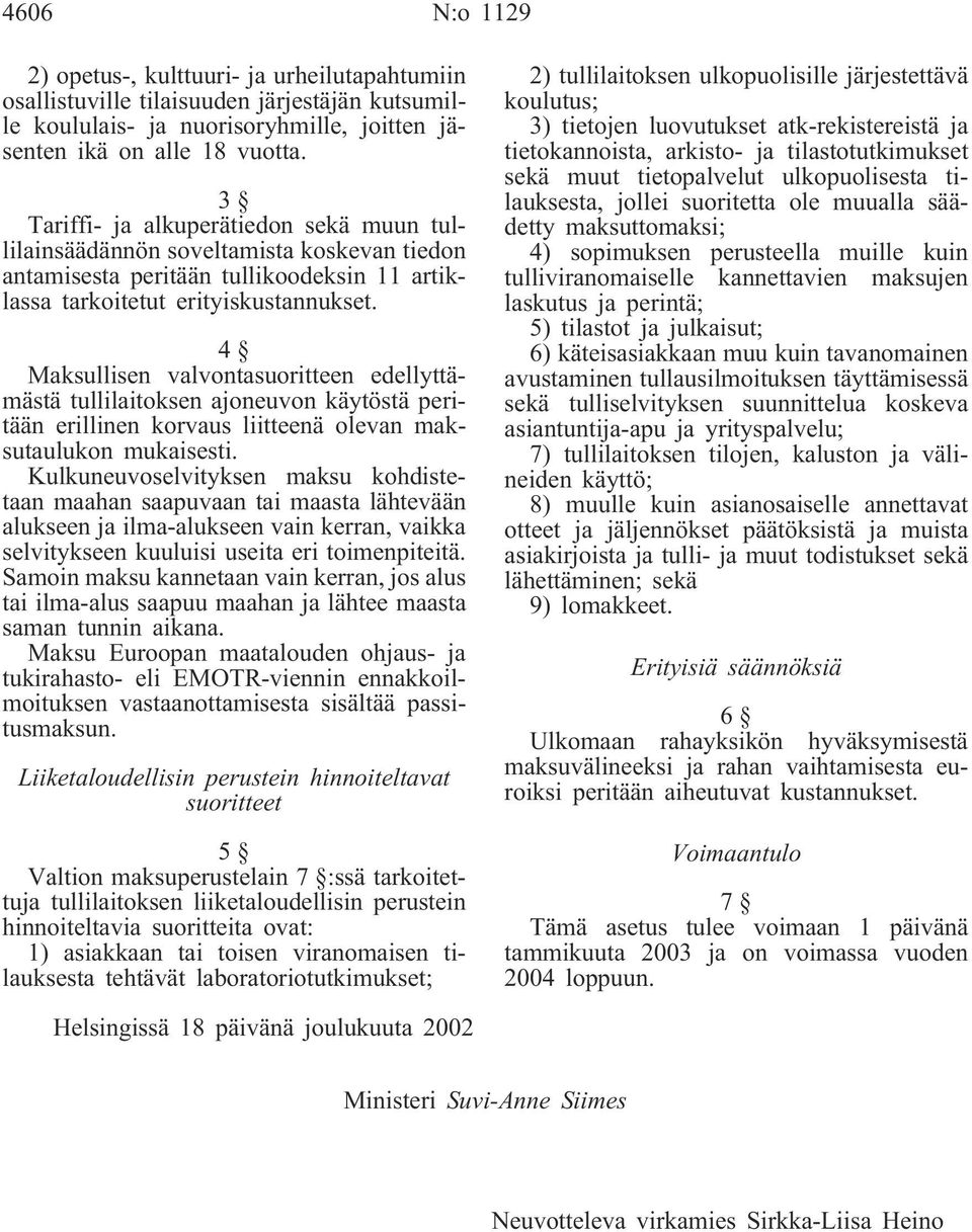 4 Maksullisen valvontasuoritteen edellyttämästä tullilaitoksen ajoneuvon käytöstä peritään erillinen korvaus liitteenä olevan maksutaulukon mukaisesti.